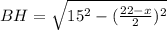 BH=\sqrt{15^2 - (\frac{22-x}{2})^2}