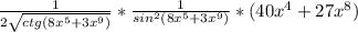 \frac{1}{2 \sqrt{ctg(8 x^{5}+3 x^{9}) } } * \frac{1}{sin^{2}(8 x^{5} +3 x^{9}) } * (40 x^{4} + 27 x^{8} )