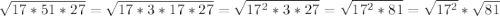 \sqrt{17*51*27}= \sqrt{17*3*17*27}= \sqrt{17^2*3*27}= \sqrt{17^2*81}= \sqrt{17^2}* \sqrt{81}