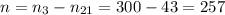 n=n_{3}-n_{21}=300-43=257