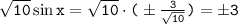 \sqrt{\texttt{10}}\sin\texttt{x}=\sqrt{\texttt{10}}\cdot\texttt{(}\pm\frac{\texttt{3}}{\sqrt{\texttt{10}}} \texttt{)}=\pm\texttt{3}