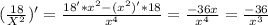 (\frac{18}{X^2})'= \frac{18'*x^2-(x^2)'*18}{x^4}= \frac{-36x}{x^4}= \frac{-36}{x^3}