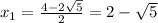 x_{1} = \frac{4-2 \sqrt{5} }{2}=2- \sqrt{5}