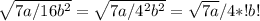 \sqrt{7a/16b^2}= \sqrt{7a/4^2b^2}= \sqrt{7a}/4*!b!