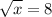 \displaystyle \sqrt{x}=8