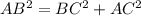 AB^2=BC^2+AC^2