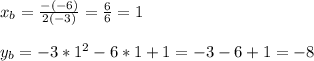 x_{b}= \frac{-(-6)}{2(-3)}= \frac{6}{6}=1\\\\y_{b}=-3*1^2-6*1+1=-3-6+1=-8