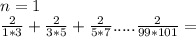 n=1\\&#10;\frac{2}{1*3}+\frac{2}{3*5}+\frac{2}{5*7}.....\frac{2}{99*101}=\\&#10;