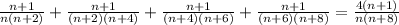 \frac{n+1}{n(n+2)}+\frac{n+1}{(n+2)(n+4)}+\frac{n+1}{(n+4)(n+6)}+\frac{n+1}{(n+6)(n+8)}=\frac{4(n+1)}{n(n+8)}