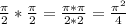 \frac{ \pi }{2} * \frac{ \pi }{2} = \frac{ \pi * \pi }{2 * 2} =\frac{ \pi ^2}{4}