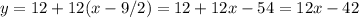 y = 12 + 12(x- 9/2) = 12 + 12x- 54 = 12x-42