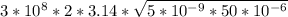 3* 10^{8} * 2 * 3.14 * \sqrt{5 * 10^{-9} * 50 * 10^{-6} }