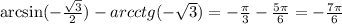 \arcsin(- \frac{ \sqrt{3} }{2} )-arcctg(- \sqrt{3} )=- \frac{\pi}{3} - \frac{5 \pi }{6} =- \frac{7 \pi }{6}