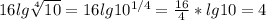 16lg \sqrt[4]{10} = 16lg10^{1/4} = \frac{16}{4} * lg10 = 4