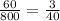 \frac{60}{800}= \frac{3}{40}