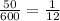 \frac{50}{600}= \frac{1}{12}