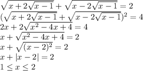 \sqrt{x+2\sqrt{x-1}}+\sqrt{x-2\sqrt{x-1}}=2\\&#10;(\sqrt{x+2\sqrt{x-1}}+\sqrt{x-2\sqrt{x-1}})^2=4\\&#10; 2x+2\sqrt{x^2-4x+4}=4\\&#10;x+\sqrt{x^2-4x+4}=2\\&#10;x+\sqrt{(x-2)^2}=2\\&#10;x+|x-2|=2\\&#10; 1 \leq x \leq 2\\&#10;