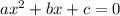 a x^{2} + b x + c = 0