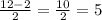 \frac{12-2}{2} = \frac{10}{2} =5