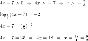 4x+7\ \textgreater \ 0 \ \Rightarrow \ 4x\ \textgreater \ -7 \ \Rightarrow \ x \ \textgreater \ -\frac{7}{3} \\ \\ \log_{\frac{1}{5}}(4x+7) =-2 \\ \\ 4x+7 =(\frac{1}{5})^{-2} \\ \\ 4x+7 =25 \ \Rightarrow \ 4x=18 \ \Rightarrow \ x =\frac{18}{4}=\frac{9}{2}