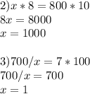 2)x*8=800*10 \\ 8x=8000 \\ x=1000 \\ \\ 3)700/x=7*100 \\ 700/x=700 \\ x=1