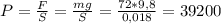 P=\frac{F}{S}=\frac{mg}{S}=\frac{72*9,8}{0,018}=39200