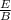 \frac{E}{B}