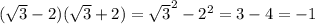 ( \sqrt{3}-2 )( \sqrt{3} +2)= \sqrt{3}^2-2^2=3-4=-1