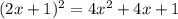 (2x+1)^2 = 4 x^2+4 x+1