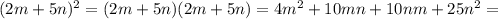 (2m+5n)^2 = (2m+5n)(2m+5n) = 4 m^2+10 m n+10 n m+25 n^2 =