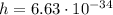 h = 6.63 \cdot 10^{-34}