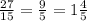 \frac{27}{15}= \frac{9}{5} = 1 \frac{4}{5}