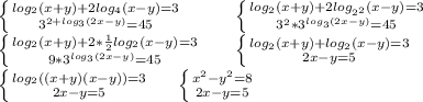 \left \{ {{log_2(x+y)+2log_4(x-y)=3} \atop {3^{2+log_3(2x-y)}=45}} \right. \ \ \ \ \ \ \ \ &#10; \left \{ {{log_2(x+y)+2log_{2^2}(x-y)=3} \atop {3^2*3^{log_3(2x-y)}=45}} \right. \\ &#10; \left \{ {{log_2(x+y)+2*\frac{1}{2}log_{2}(x-y)=3} \atop {9*3^{log_3(2x-y)}=45}} \right. \ \ \ \ \&#10; \left \{ {{log_2(x+y)+log_{2}(x-y)=3} \atop {2x-y}=5}} \right. \\&#10; \left \{ {{log_2((x+y)(x-y))=3} \atop {2x-y}=5}} \right. \ \ \ \ &#10; \left \{ {{x^2-y^2=8} \atop {2x-y}=5}} \right. \ \ \ \ &#10; &#10;