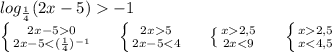 log_\frac{1}{4}(2x-5)-1 \\ \left \{ {{2x-50} \atop {2x-5<(\frac{1}{4})^{-1}}} \right. \ \ \ \ \left \{ {{2x5} \atop {2x-5<4} \right. \ \ \ \ \left \{ {{x2,5} \atop {2x<9} \right. \ \ \ \ \left \{ {{x2,5} \atop {x<4,5} \right.