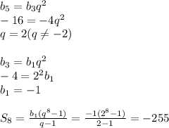 b_5=b_3q^2&#10;\\\&#10;-16=-4q^2&#10;\\\&#10;q=2(q \neq -2)&#10;\\\\&#10;b_3=b_1q^2&#10;\\\&#10;-4=2^2b_1&#10;\\\&#10;b_1=-1&#10;\\\\&#10;S_8= \frac{b_1(q^8-1)}{q-1} = \frac{-1(2^8-1)}{2-1} =-255