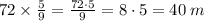 72 \times \frac{5}{9} = \frac{72\cdot5}{9} = 8\cdot5 = 40 \: m