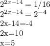 2^{2x-14} =1/16&#10;&#10;2^{2x-14}=2^{-4} &#10;&#10;2x-14=-4&#10;&#10;2x=10&#10;&#10;x=5