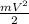 \frac{m V^{2} }{2}