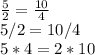 \frac{5}{2} = \frac{10}{4} \\ &#10;5/2=10/4 \\ &#10;5*4=2*10