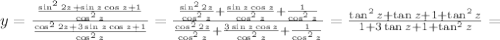 y=\frac{\frac{\sin^2{2z}+\sin{z}\cos{z}+1}{\cos^2{z}}}{\frac{\cos^2{2z}+3\sin{z}\cos{z}+1}{\cos^2{z}}}=\frac{\frac{\sin^2{2z}}{\cos^2{z}}+\frac{\sin{z}\cos{z}}{\cos^2{z}}+\frac{1}{\cos^2{z}}}{\frac{\cos^2{2z}}{\cos^2{z}}+\frac{3\sin{z}\cos{z}}{\cos^2{z}}+\frac{1}{\cos^2{z}}}=\frac{\tan^2{z}+\tan{z}+1+\tan^2{z}}{1+3\tan{z}+1+\tan^2{z}}=