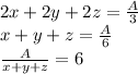 2x+2y+2z=\frac{A}{3}\\&#10;x+y+z=\frac{A}{6}\\&#10;\frac{A}{x+y+z}=6