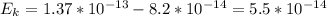 E_{k} = 1.37 * 10^{-13}- 8.2 * 10^{-14}= 5.5 * 10^{-14}