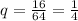 q=\frac{16}{64}=\frac{1}{4}