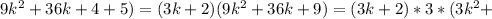 9k^{2}+36k+4+5)=(3k+2)(9k^{2}+36k+9)=(3k+2)*3*(3k ^{2}+