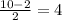 \frac{10-2}{2} =4