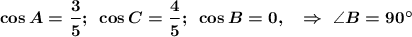 \boldsymbol{\cos A=\dfrac 35;~\cos C =\dfrac 45;~\cos B=0,~~\Rightarrow~\angle B=90\textdegree}