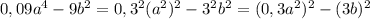 0,09a^4-9b^2=0,3^2(a^2)^2-3^2b^2=(0,3a^2)^2-(3b)^2