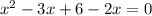 x^{2} -3x +6 - 2x=0