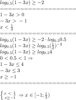 log_{0.5}(1-3x) \geq -2\\&#10;===================\\&#10;1-3x\ \textgreater \ 0\\&#10;-3x\ \textgreater \ -1\\&#10;x\ \textless \ \frac{1}{3} \\&#10;===================\\&#10;log_{0.5}(1-3x) \geq -2\cdot log_{0.5}0.5\\&#10;log_{0.5}(1-3x) \geq log_{0.5}( \frac{1}{2} )^{-2}\\&#10;log_{0.5}(1-3x) \geq log_{0.5}4\\&#10;0\ \textless \ 0.5\ \textless \ 1 \Rightarrow \\&#10;1-3x \leq 4\\&#10;-3x \leq 3\\&#10;x \geq -1\\&#10;===================\\\\&#10; \left \{ {{x\ \textless \ \frac{1}{3}} \atop {x \geq -1}} \right. \Rightarrow&#10;x \in [-1; \frac{1}{3} )