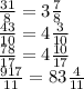 \frac{31}{8}=3 \frac{7}{8}\\&#10; \frac{43}{10}=4 \frac{3}{10}\\&#10; \frac{78}{17}=4 \frac{10}{17}\\&#10; \frac{917}{11}=83 \frac{4}{11}\\&#10;&#10;